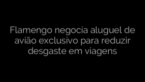​Flamengo negocia aluguel de avião exclusivo para reduzir desgaste em viagens 